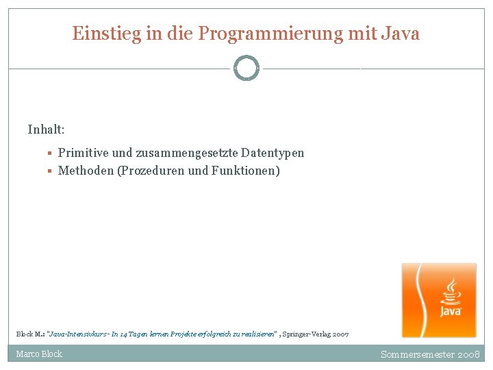 Einstieg in die Programmierung mit Java Inhalt: § Primitive und zusammengesetzte Datentypen § Methoden