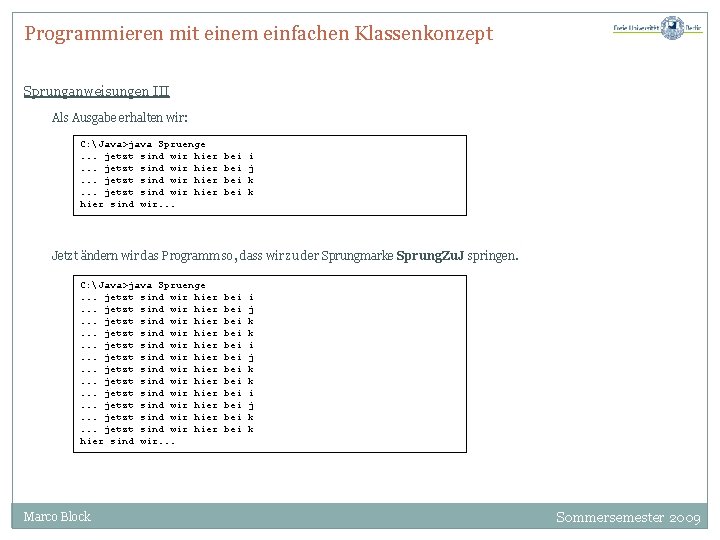 Programmieren mit einem einfachen Klassenkonzept Sprunganweisungen III Als Ausgabe erhalten wir: C: Java>java Spruenge.