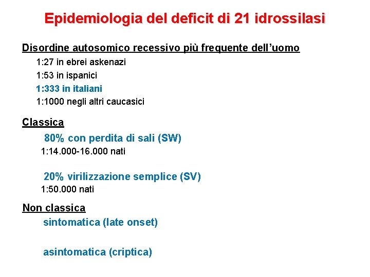 Epidemiologia del deficit di 21 idrossilasi Disordine autosomico recessivo più frequente dell’uomo 1: 27