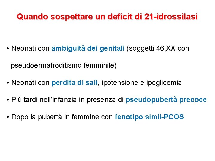 Quando sospettare un deficit di 21 -idrossilasi • Neonati con ambiguità dei genitali (soggetti