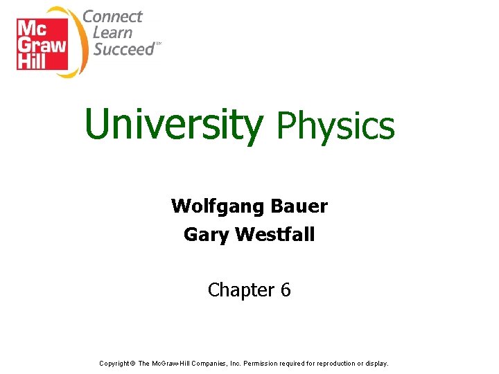 University Physics Wolfgang Bauer Gary Westfall Chapter 6 Copyright © The Mc. Graw-Hill Companies,