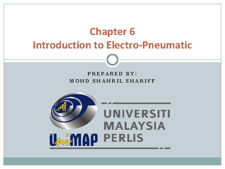 Chapter 6 Introduction to Electro-Pneumatic PREPARED BY: MOHD SHAHRIL SHARIFF 