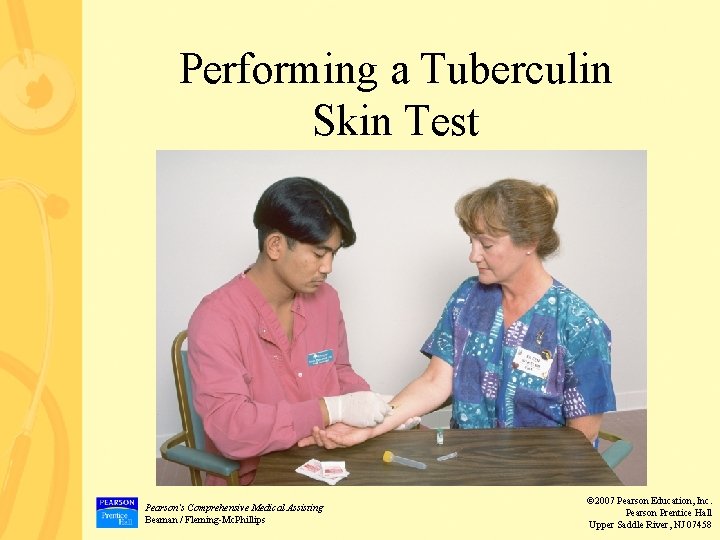 Performing a Tuberculin Skin Test Pearson’s Comprehensive Medical Assisting Beaman / Fleming-Mc. Phillips ©