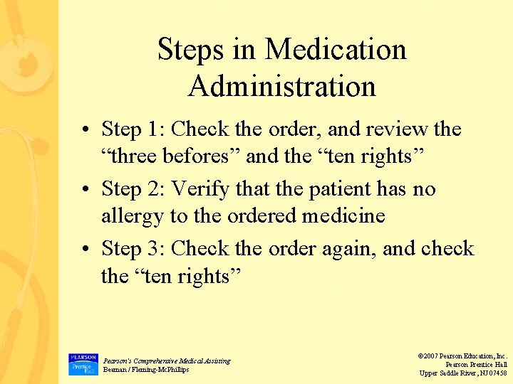 Steps in Medication Administration • Step 1: Check the order, and review the “three
