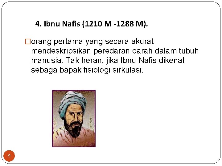 4. Ibnu Nafis (1210 M -1288 M). �orang pertama yang secara akurat mendeskripsikan peredaran