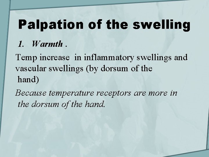Palpation of the swelling 1. Warmth. Temp increase in inflammatory swellings and vascular swellings