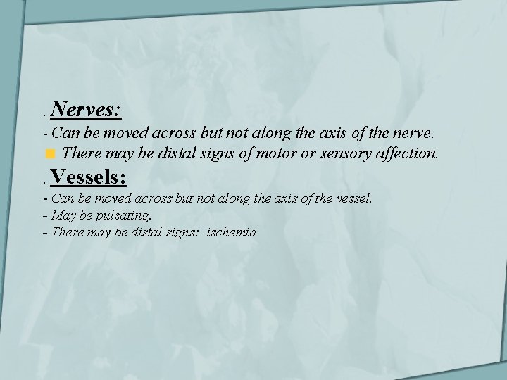 . Nerves: - Can be moved across but not along the axis of the