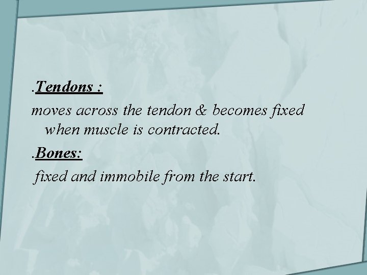 . Tendons : moves across the tendon & becomes fixed when muscle is contracted.