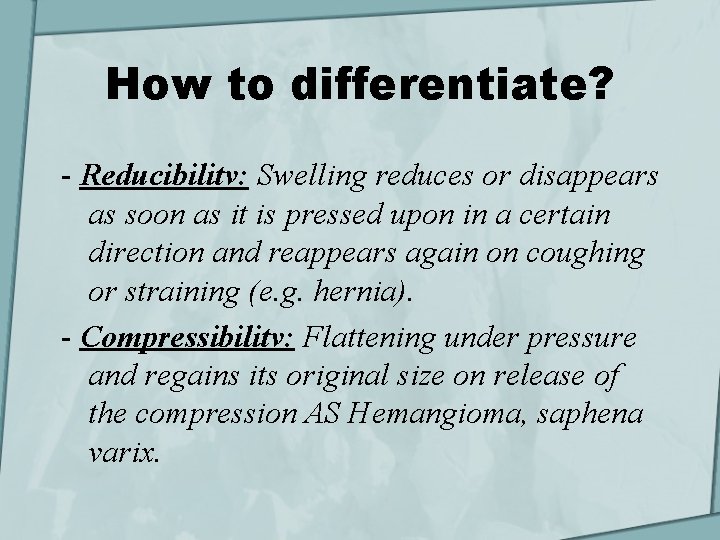 How to differentiate? - Reducibilitv: Swelling reduces or disappears as soon as it is