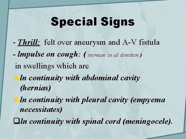 Special Signs - Thrill: felt over aneurysm and A-V fistula - lmpulse on cough: