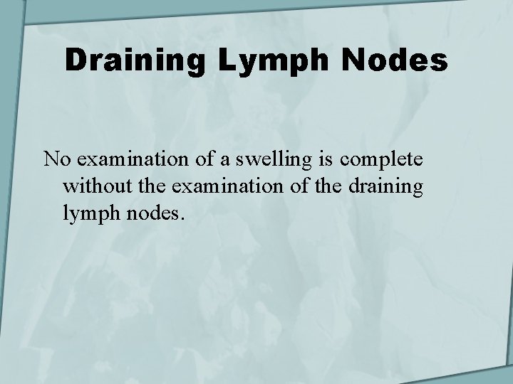 Draining Lymph Nodes No examination of a swelling is complete without the examination of