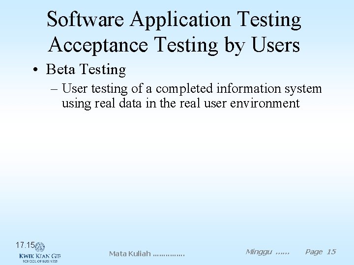 Software Application Testing Acceptance Testing by Users • Beta Testing – User testing of