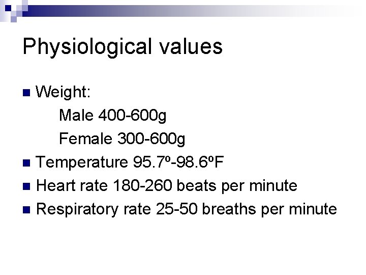 Physiological values Weight: Male 400 -600 g Female 300 -600 g n Temperature 95.