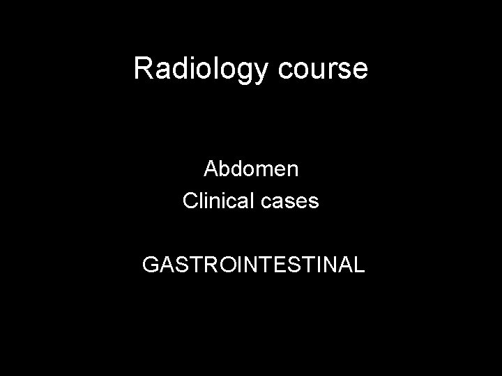 Radiology course Abdomen Clinical cases GASTROINTESTINAL 