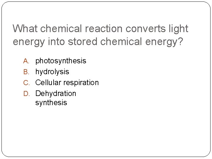 What chemical reaction converts light energy into stored chemical energy? A. photosynthesis B. hydrolysis