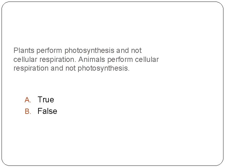 Plants perform photosynthesis and not cellular respiration. Animals perform cellular respiration and not photosynthesis.