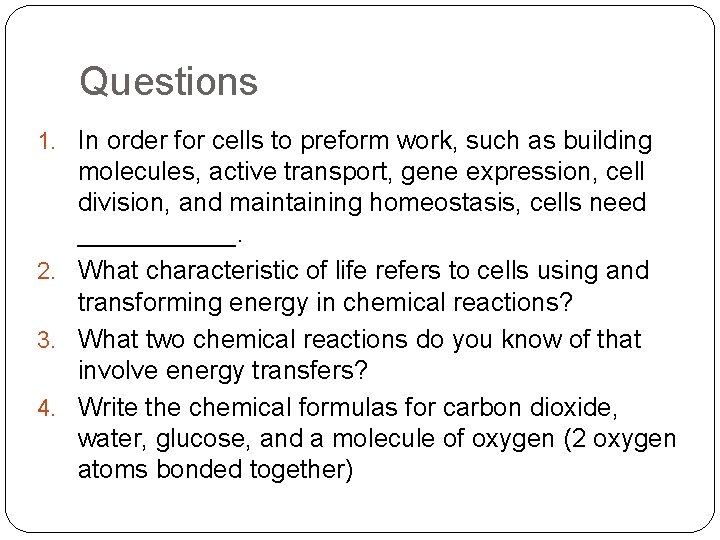 Questions 1. In order for cells to preform work, such as building molecules, active