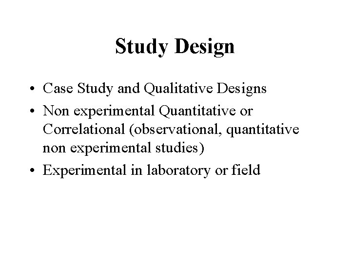 Study Design • Case Study and Qualitative Designs • Non experimental Quantitative or Correlational