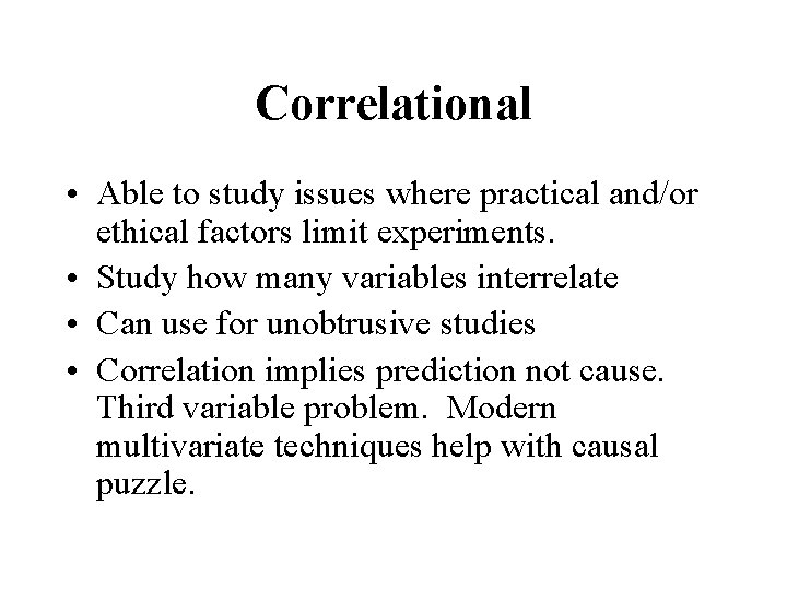 Correlational • Able to study issues where practical and/or ethical factors limit experiments. •