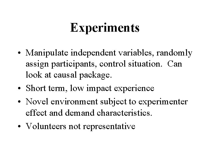 Experiments • Manipulate independent variables, randomly assign participants, control situation. Can look at causal