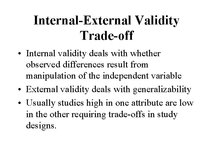 Internal-External Validity Trade-off • Internal validity deals with whether observed differences result from manipulation