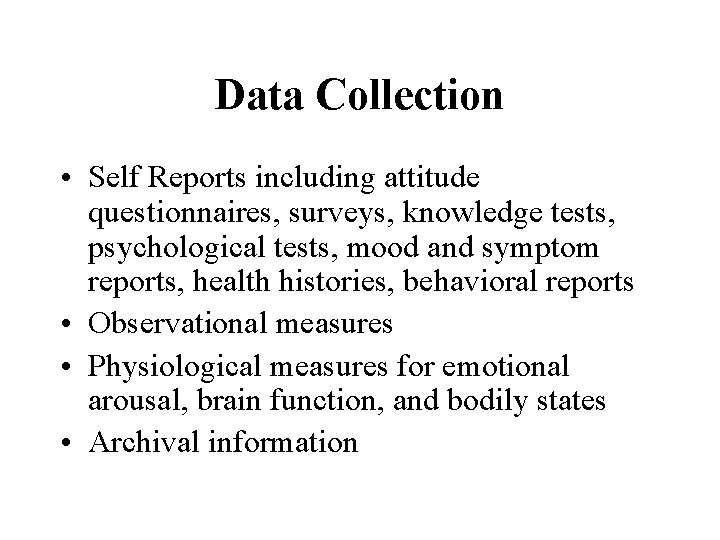 Data Collection • Self Reports including attitude questionnaires, surveys, knowledge tests, psychological tests, mood