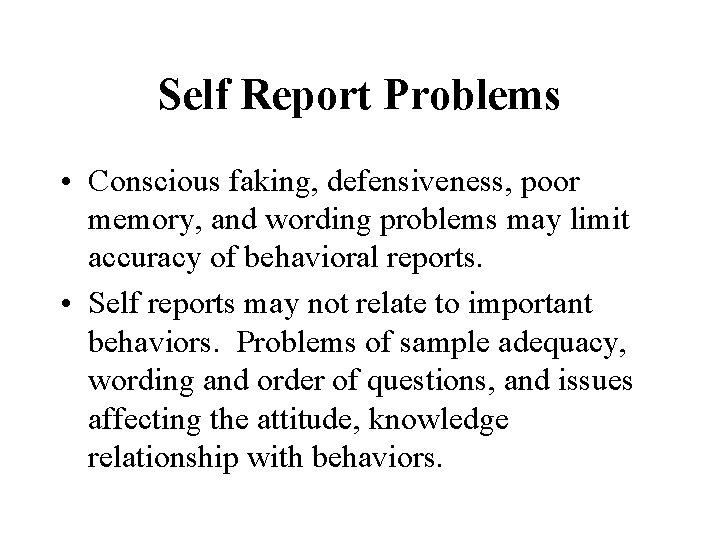 Self Report Problems • Conscious faking, defensiveness, poor memory, and wording problems may limit