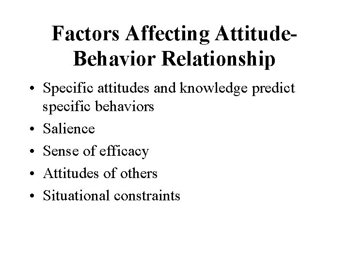 Factors Affecting Attitude. Behavior Relationship • Specific attitudes and knowledge predict specific behaviors •