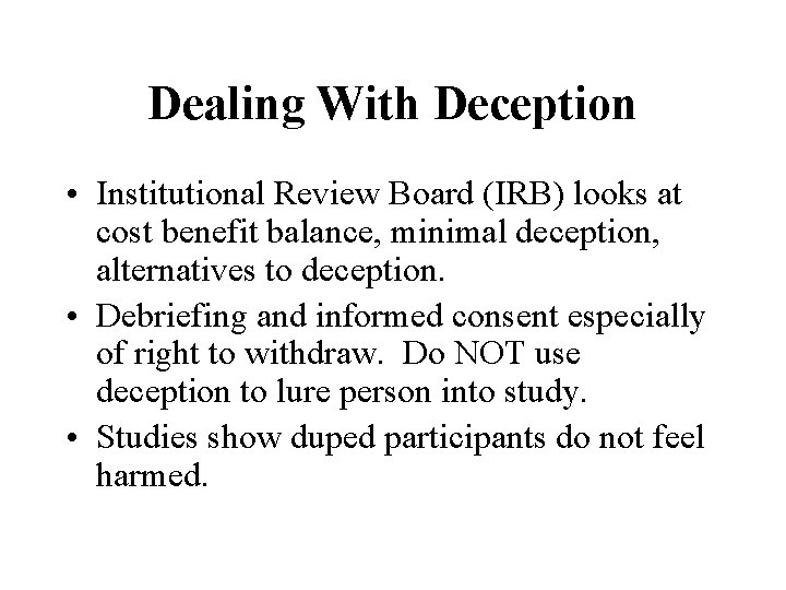 Dealing With Deception • Institutional Review Board (IRB) looks at cost benefit balance, minimal