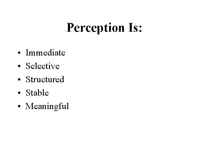 Perception Is: • • • Immediate Selective Structured Stable Meaningful 