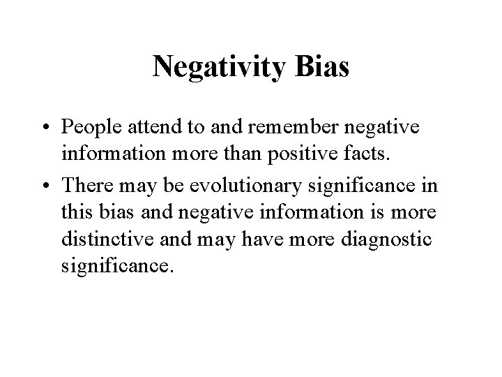 Negativity Bias • People attend to and remember negative information more than positive facts.