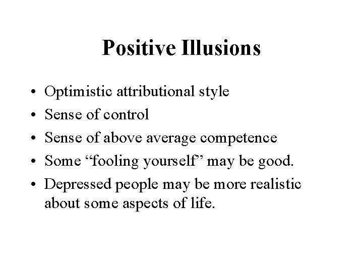 Positive Illusions • • • Optimistic attributional style Sense of control Sense of above