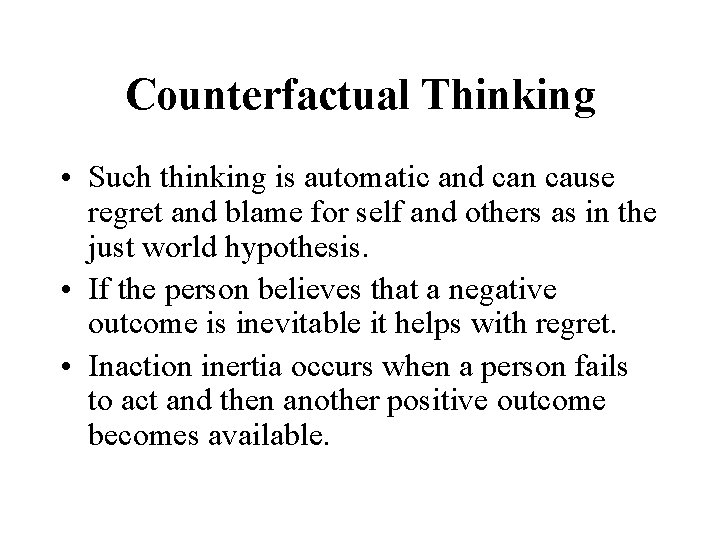 Counterfactual Thinking • Such thinking is automatic and can cause regret and blame for