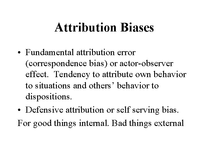 Attribution Biases • Fundamental attribution error (correspondence bias) or actor-observer effect. Tendency to attribute