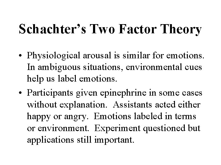 Schachter’s Two Factor Theory • Physiological arousal is similar for emotions. In ambiguous situations,