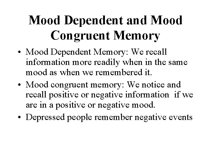 Mood Dependent and Mood Congruent Memory • Mood Dependent Memory: We recall information more