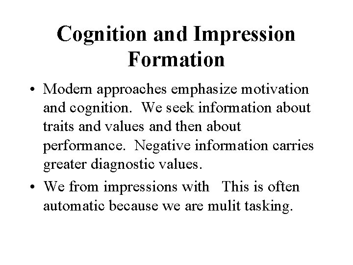 Cognition and Impression Formation • Modern approaches emphasize motivation and cognition. We seek information