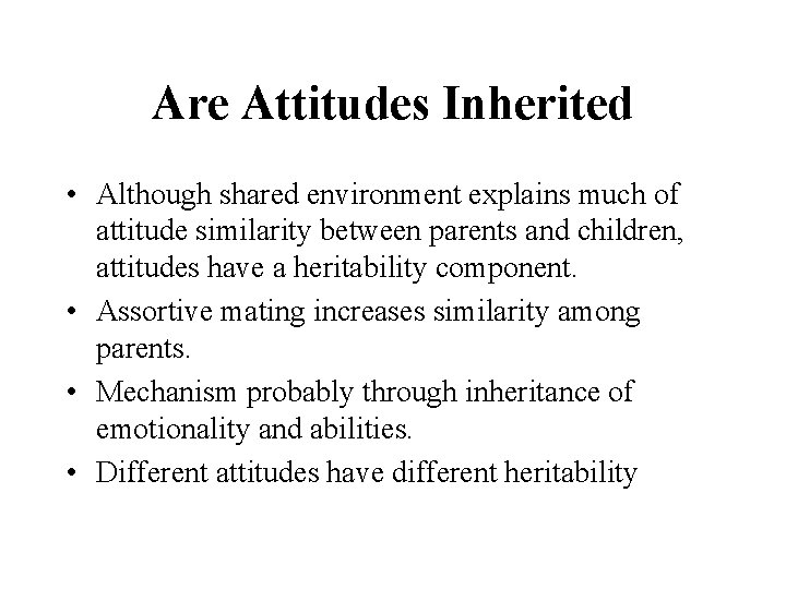 Are Attitudes Inherited • Although shared environment explains much of attitude similarity between parents