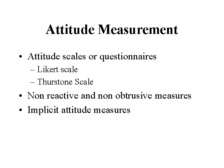 Attitude Measurement • Attitude scales or questionnaires – Likert scale – Thurstone Scale •