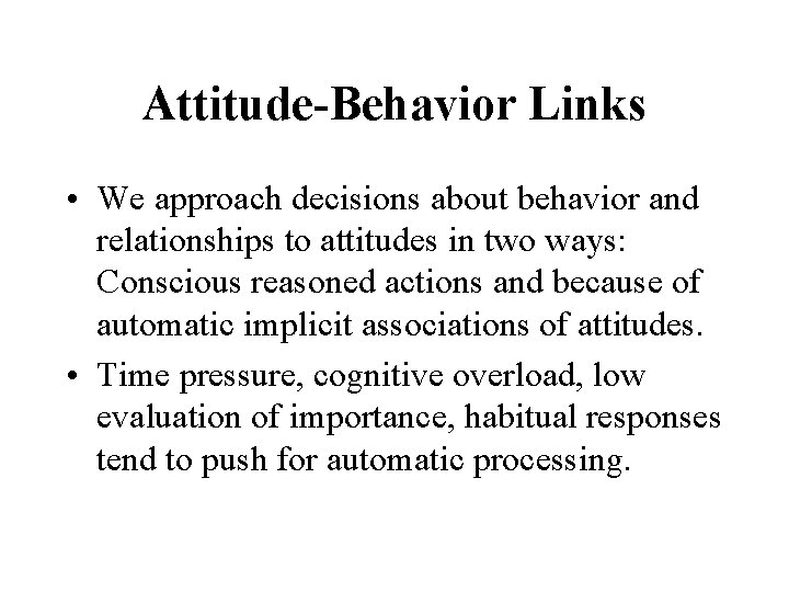 Attitude-Behavior Links • We approach decisions about behavior and relationships to attitudes in two