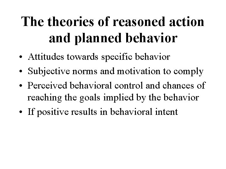 The theories of reasoned action and planned behavior • Attitudes towards specific behavior •