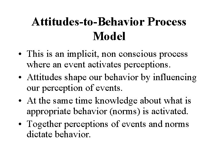 Attitudes-to-Behavior Process Model • This is an implicit, non conscious process where an event