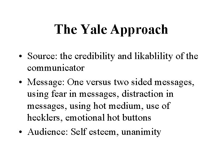 The Yale Approach • Source: the credibility and likablility of the communicator • Message: