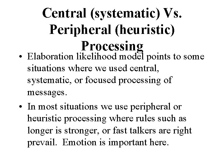 Central (systematic) Vs. Peripheral (heuristic) Processing • Elaboration likelihood model points to some situations