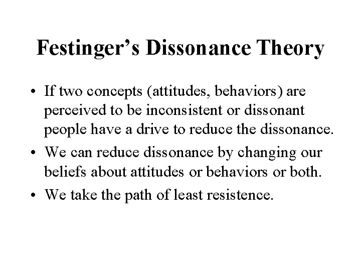 Festinger’s Dissonance Theory • If two concepts (attitudes, behaviors) are perceived to be inconsistent