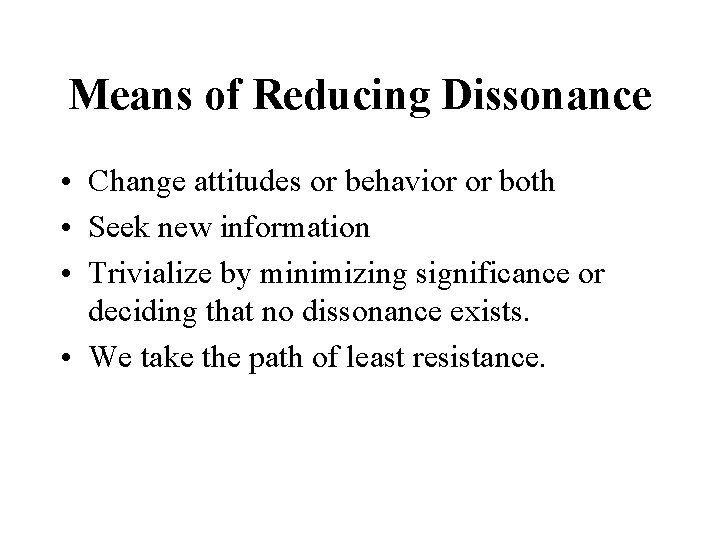 Means of Reducing Dissonance • Change attitudes or behavior or both • Seek new