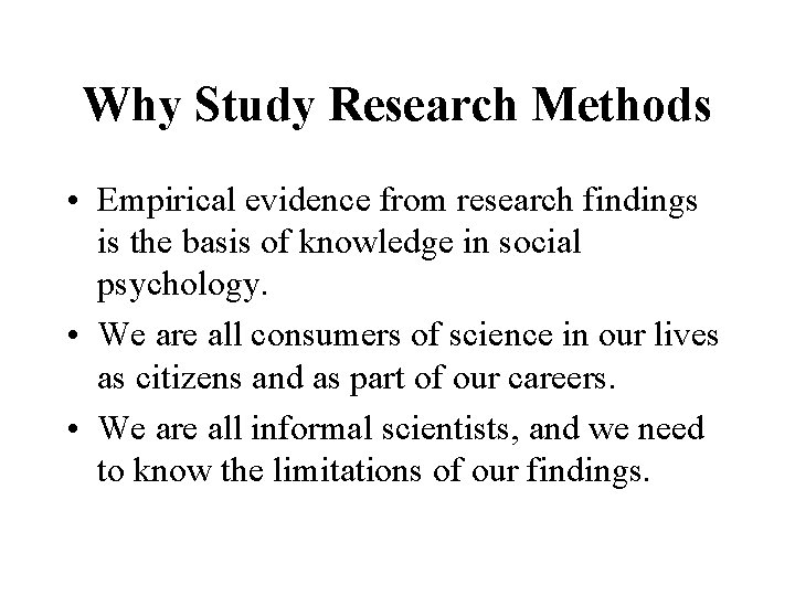 Why Study Research Methods • Empirical evidence from research findings is the basis of