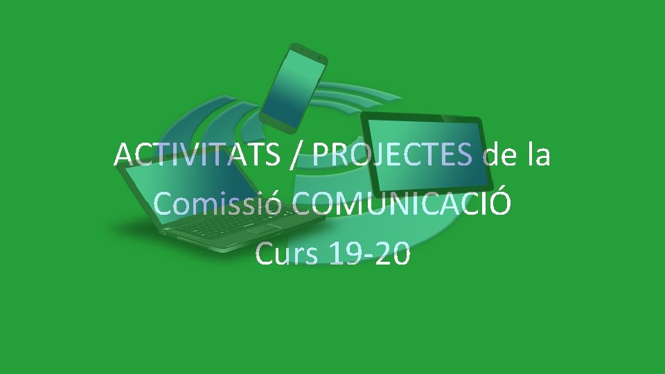 ACTIVITATS / PROJECTES de la Comissió COMUNICACIÓ Curs 19 -20 