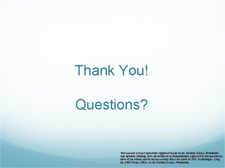Thank You! Questions? This material is based upon work supported in part by the