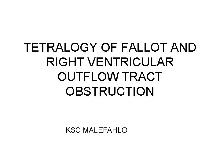 TETRALOGY OF FALLOT AND RIGHT VENTRICULAR OUTFLOW TRACT OBSTRUCTION KSC MALEFAHLO 